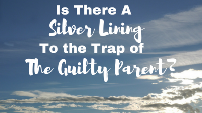 Don't fall in to the trap of the Guilty Parent